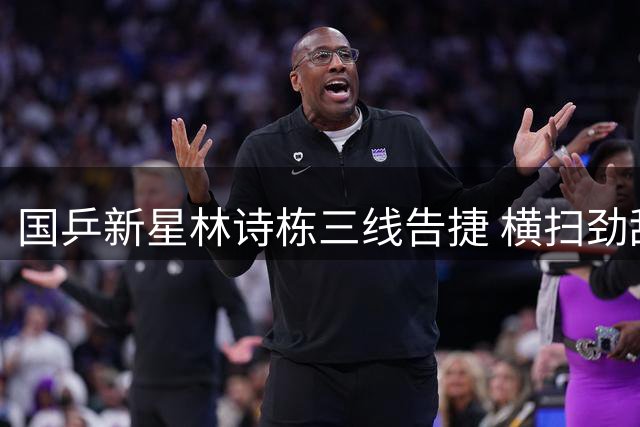 国乒新星林诗栋三线告捷 横扫劲敌显露领军气质