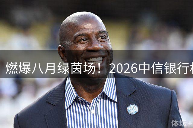 燃爆八月绿茵场！2026中信银行杯徐超联赛正式开启