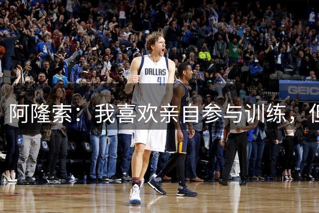 阿隆索：我喜欢亲自参与训练，但主教练是没机会进首发的
